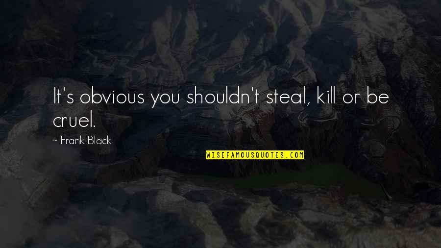 Girolami Farms Quotes By Frank Black: It's obvious you shouldn't steal, kill or be