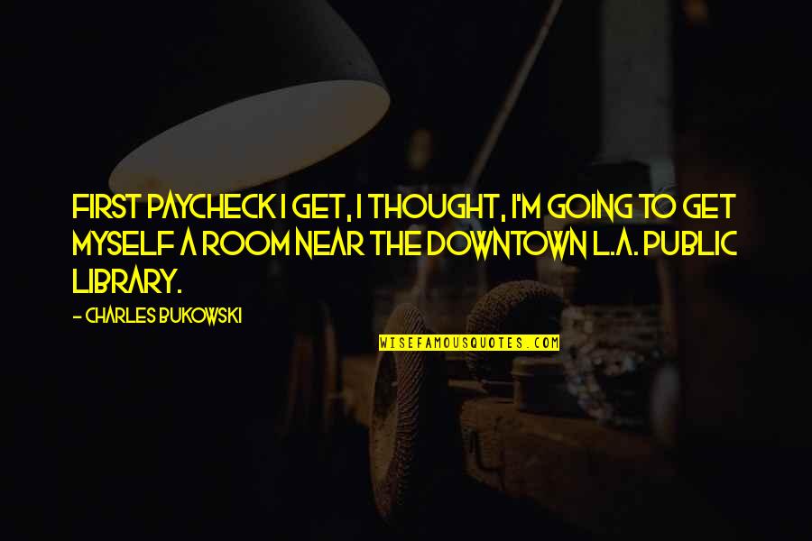 Girolamo Quotes By Charles Bukowski: First paycheck I get, I thought, I'm going Girolamo Quotes By Charles Bukowski: First paycheck I get, I thought, I'm going