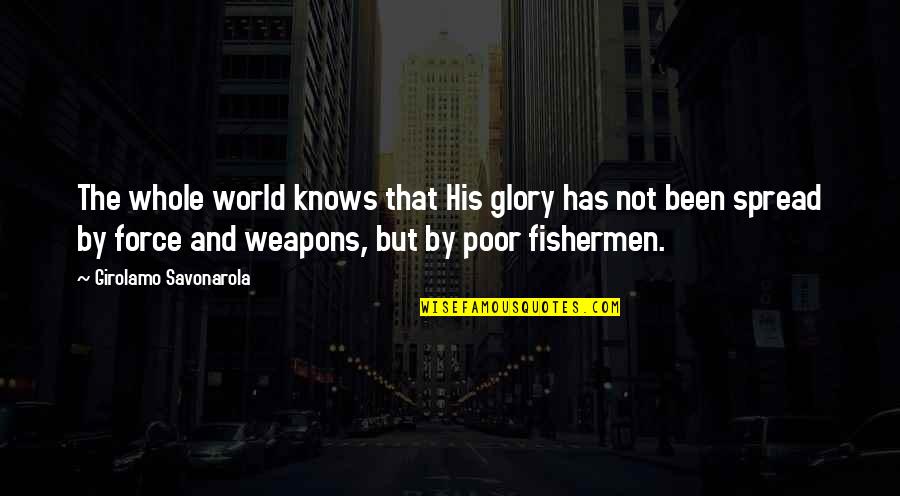 Girolamo Quotes By Girolamo Savonarola: The whole world knows that His glory has Girolamo Quotes By Girolamo Savonarola: The whole world knows that His glory has