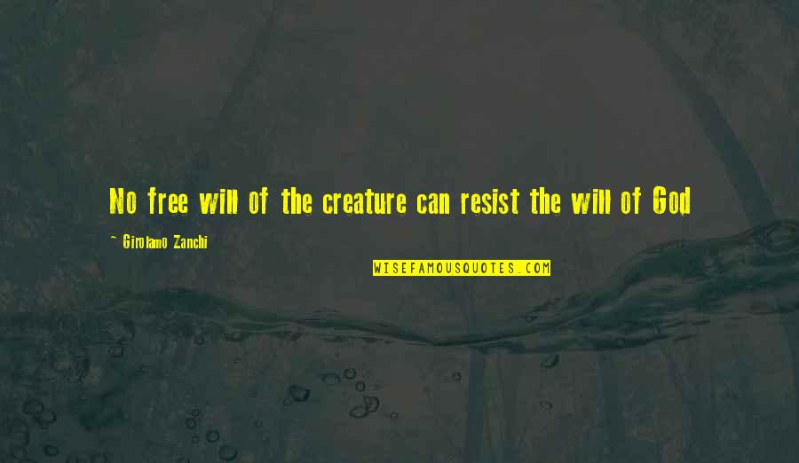 Girolamo Quotes By Girolamo Zanchi: No free will of the creature can resist Girolamo Quotes By Girolamo Zanchi: No free will of the creature can resist