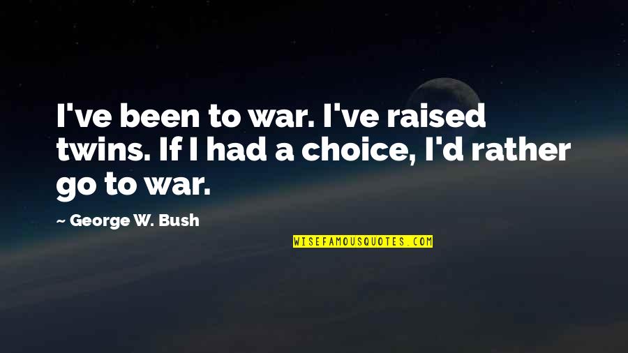 Girolamos Quotes By George W. Bush: I've been to war. I've raised twins. If