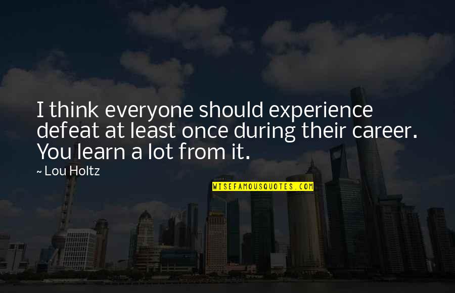 Girolamos Quotes By Lou Holtz: I think everyone should experience defeat at least Girolamos Quotes By Lou Holtz: I think everyone should experience defeat at least