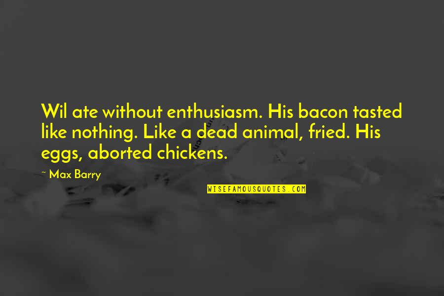 Girolamos Quotes By Max Barry: Wil ate without enthusiasm. His bacon tasted like Girolamos Quotes By Max Barry: Wil ate without enthusiasm. His bacon tasted like