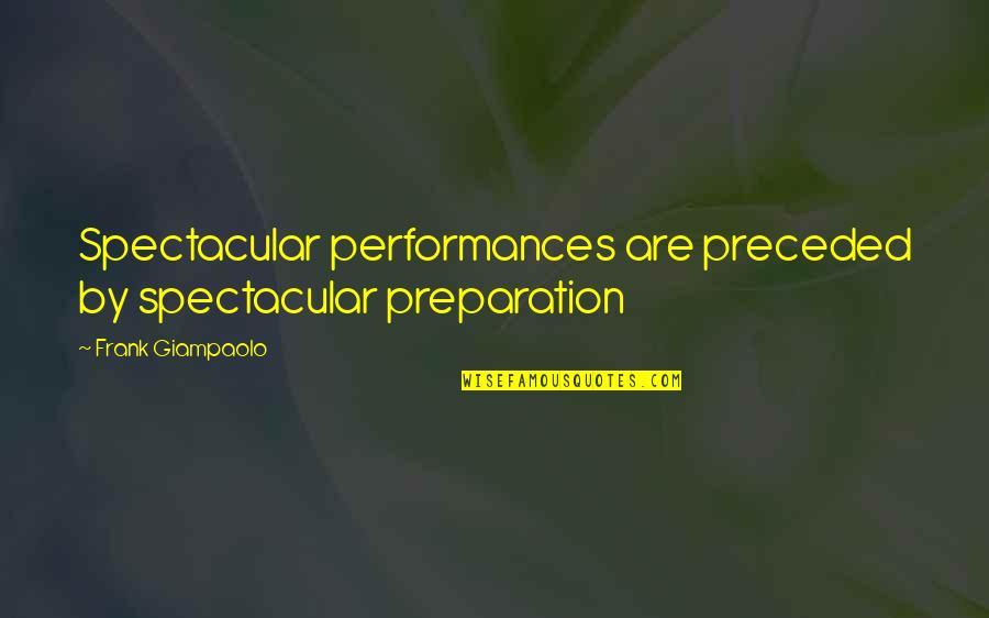 Girolata Quotes By Frank Giampaolo: Spectacular performances are preceded by spectacular preparation