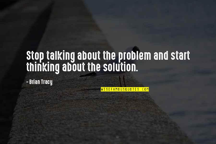 Gironacci Clothing Quotes By Brian Tracy: Stop talking about the problem and start thinking