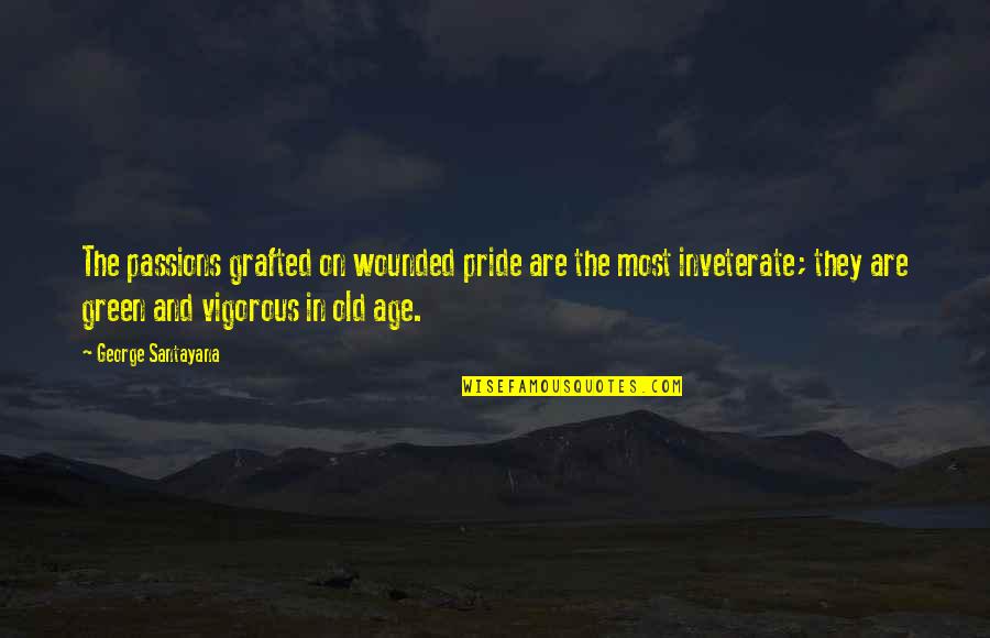 Gironella Alberto Quotes By George Santayana: The passions grafted on wounded pride are the Gironella Alberto Quotes By George Santayana: The passions grafted on wounded pride are the