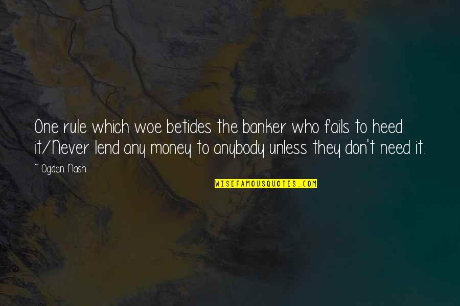 Gironella Quotes By Ogden Nash: One rule which woe betides the banker who