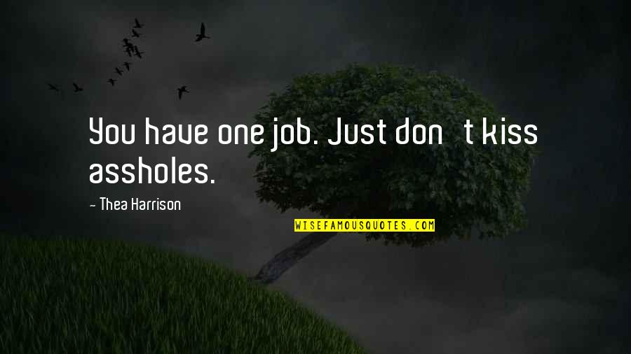 Gironella Quotes By Thea Harrison: You have one job. Just don't kiss assholes. Gironella Quotes By Thea Harrison: You have one job. Just don't kiss assholes.