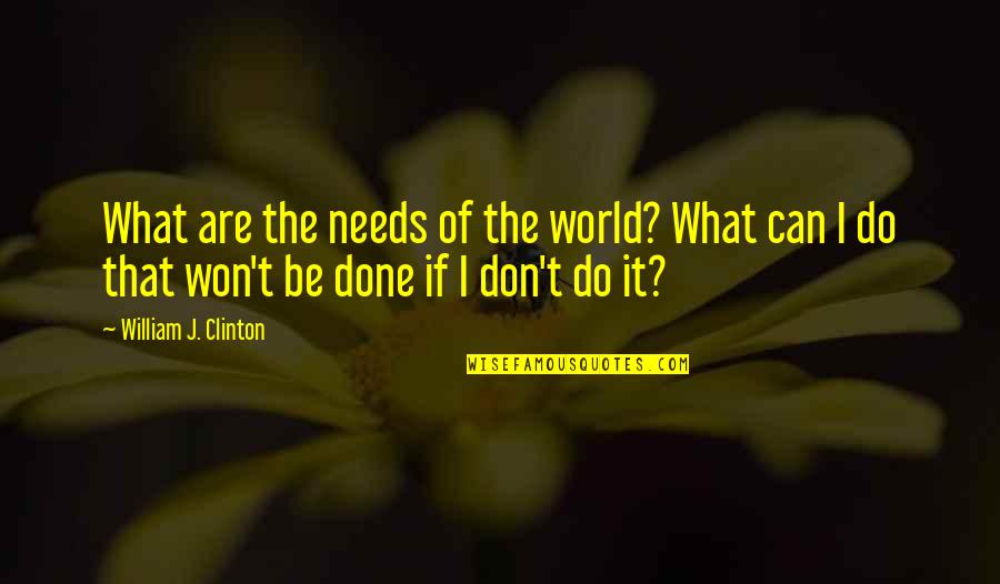 Gironella Quotes By William J. Clinton: What are the needs of the world? What Gironella Quotes By William J. Clinton: What are the needs of the world? What