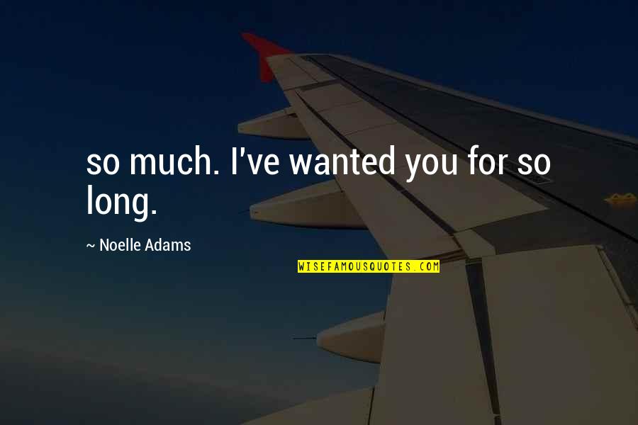 Girones Mapa Quotes By Noelle Adams: so much. I've wanted you for so long. Girones Mapa Quotes By Noelle Adams: so much. I've wanted you for so long.