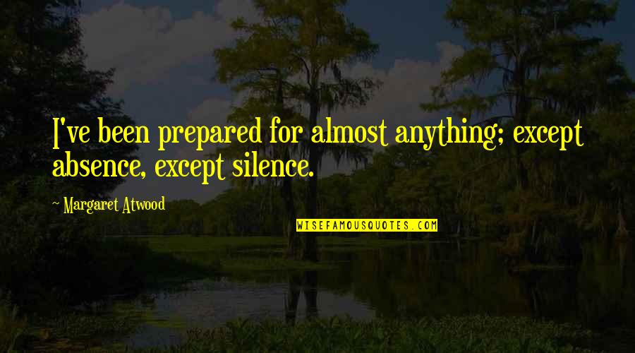 Girones Theme Quotes By Margaret Atwood: I've been prepared for almost anything; except absence,