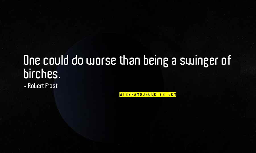 Giroscopio Y Quotes By Robert Frost: One could do worse than being a swinger