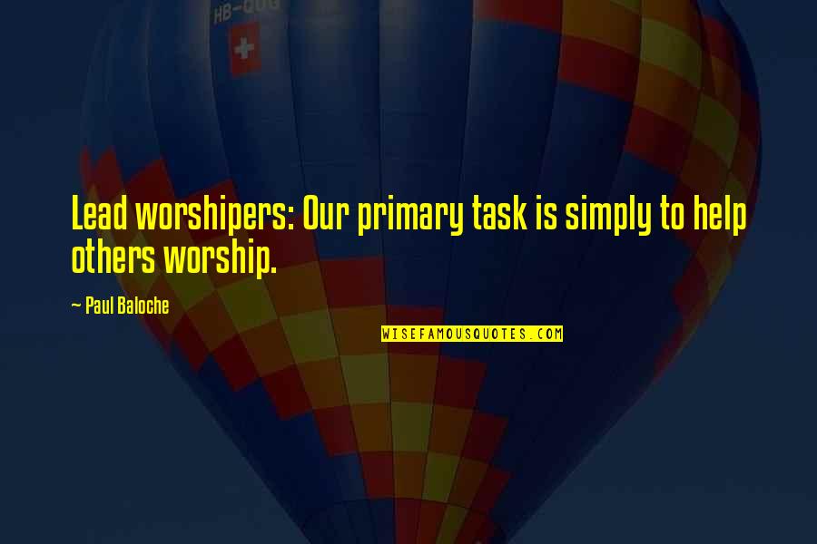Girotto Silvano Quotes By Paul Baloche: Lead worshipers: Our primary task is simply to