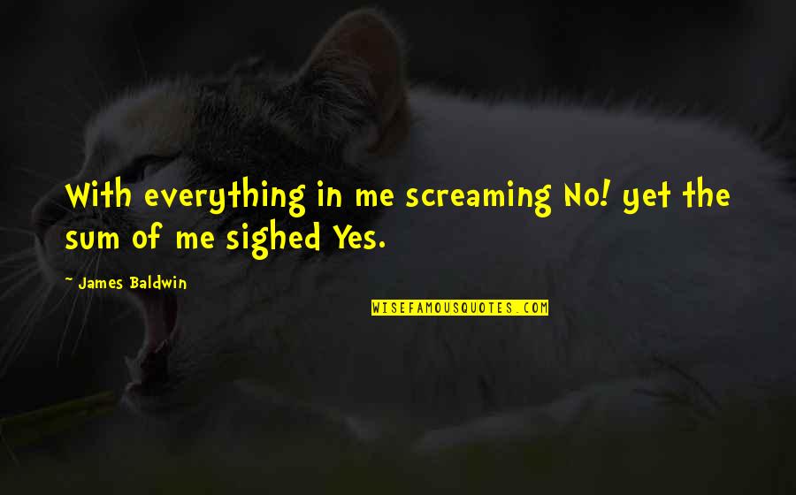 Girouard Nursery Quotes By James Baldwin: With everything in me screaming No! yet the