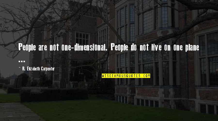 Girouards Nursery Quotes By R. Elizabeth Carpenter: People are not one-dimensional. People do not live Girouards Nursery Quotes By R. Elizabeth Carpenter: People are not one-dimensional. People do not live