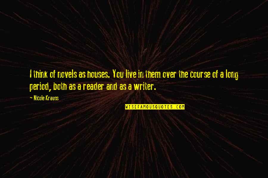 Giroux Grenadine Quotes By Nicole Krauss: I think of novels as houses. You live Giroux Grenadine Quotes By Nicole Krauss: I think of novels as houses. You live
