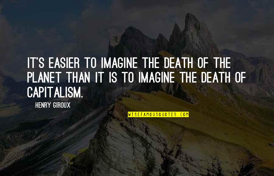 Giroux Quotes By Henry Giroux: It's easier to imagine the death of the