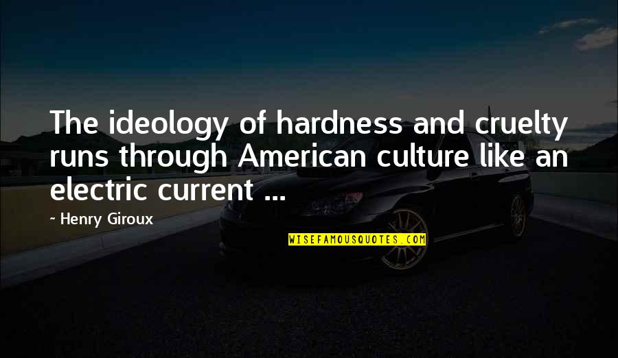 Giroux Quotes By Henry Giroux: The ideology of hardness and cruelty runs through