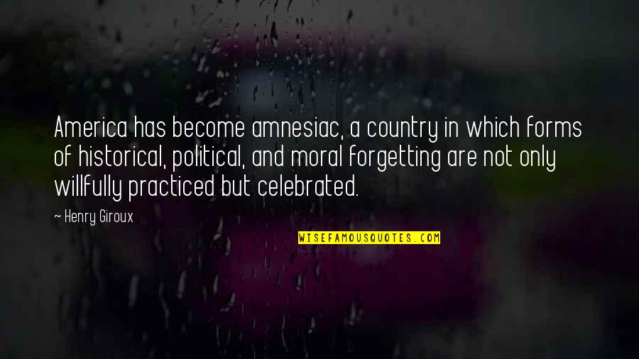 Giroux Quotes By Henry Giroux: America has become amnesiac, a country in which