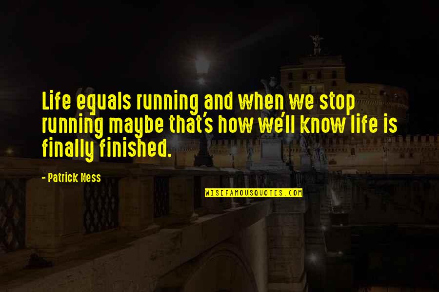 Girth Quotes By Patrick Ness: Life equals running and when we stop running