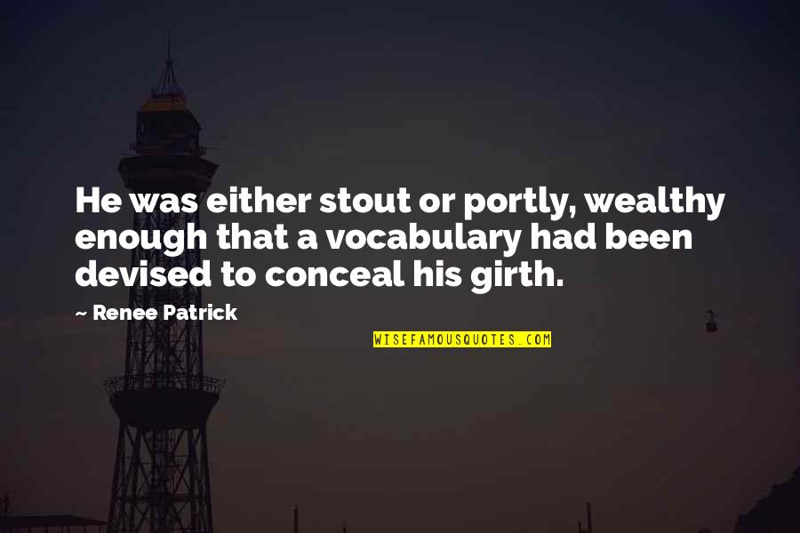 Girth Quotes By Renee Patrick: He was either stout or portly, wealthy enough