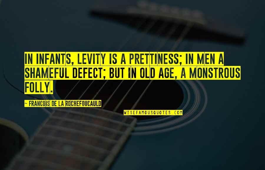 Girtha Mae Quotes By Francois De La Rochefoucauld: In infants, levity is a prettiness; in men