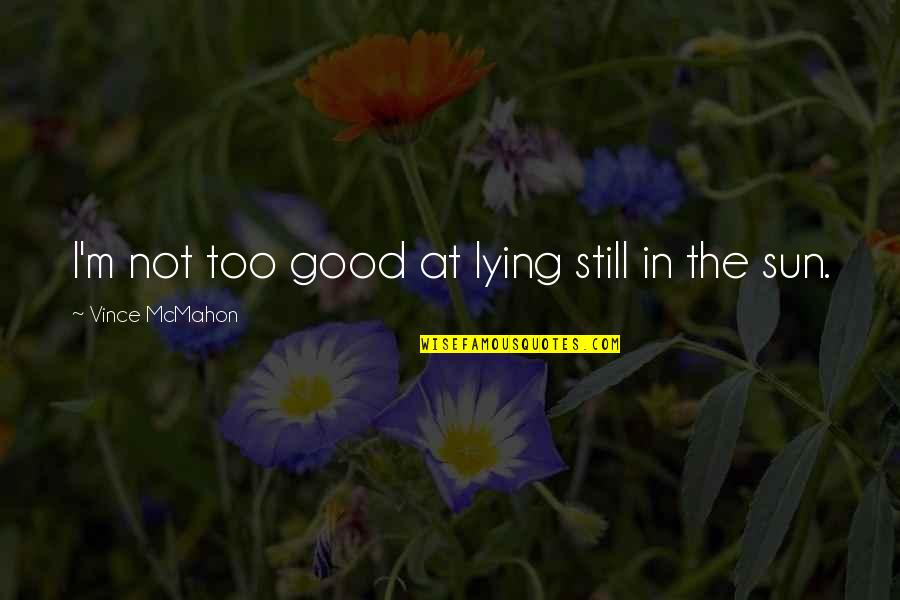 Girtha Myers Quotes By Vince McMahon: I'm not too good at lying still in Girtha Myers Quotes By Vince McMahon: I'm not too good at lying still in