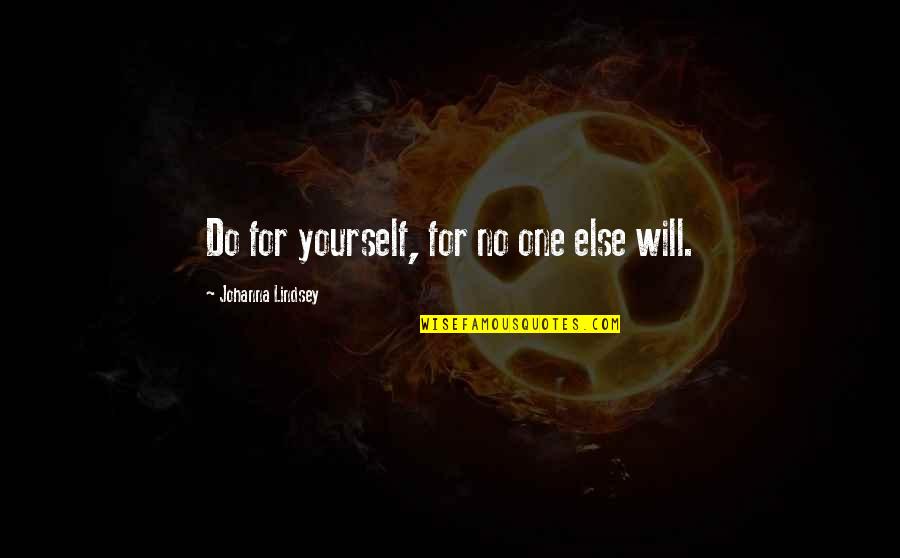 Girya Quotes By Johanna Lindsey: Do for yourself, for no one else will.
