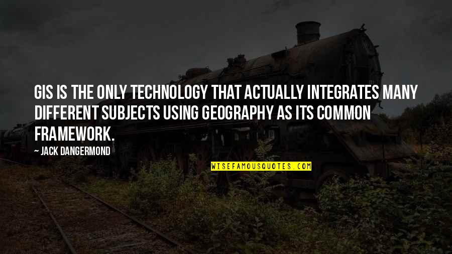 Gis Technology Quotes By Jack Dangermond: GIS is the only technology that actually integrates