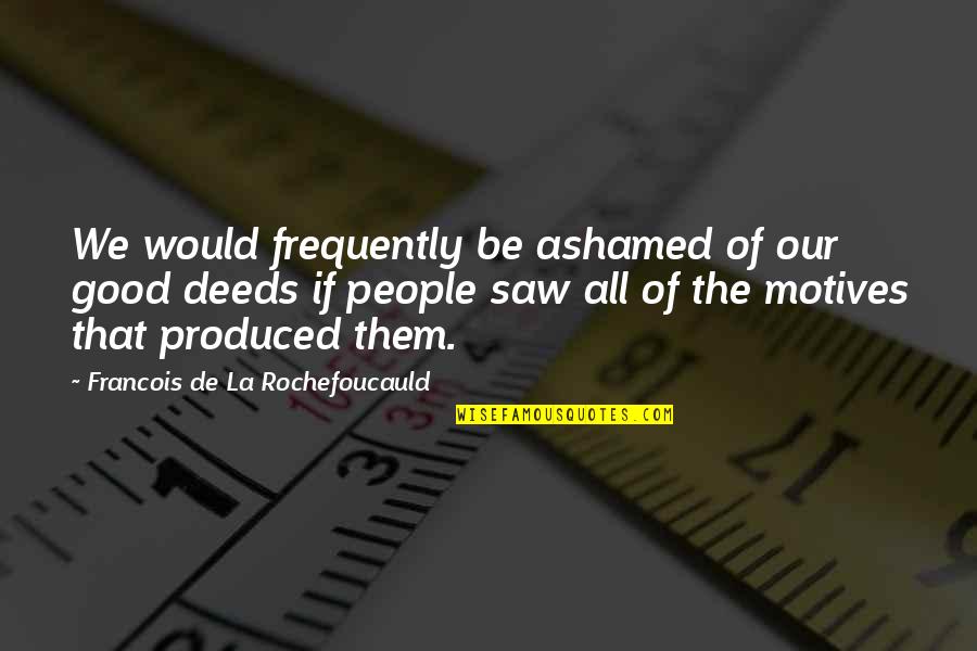Giscard D'estaing Quotes By Francois De La Rochefoucauld: We would frequently be ashamed of our good
