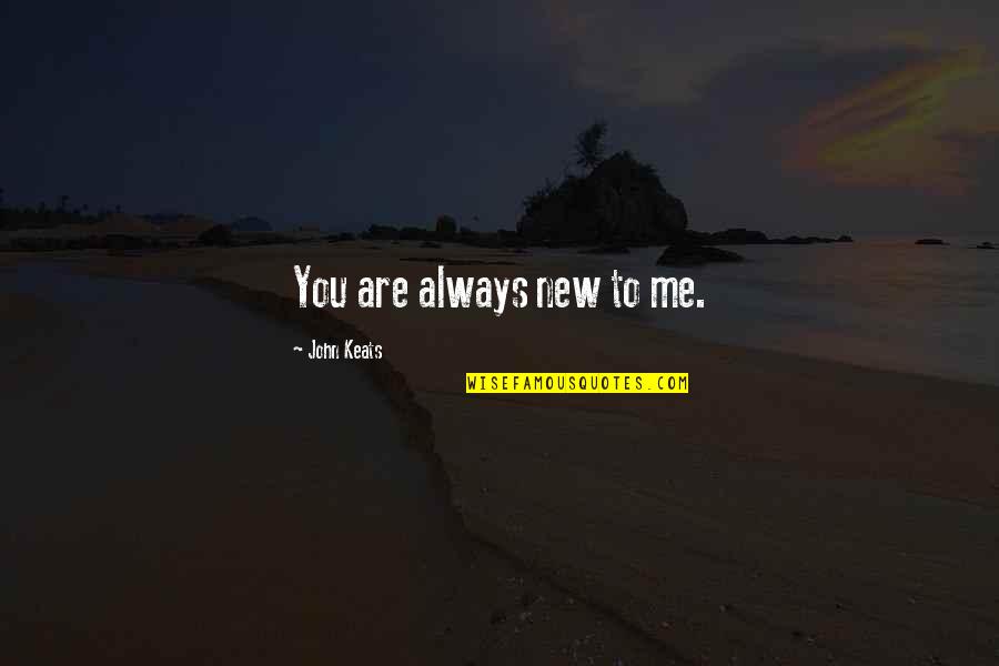 Giscard D'estaing Quotes By John Keats: You are always new to me.