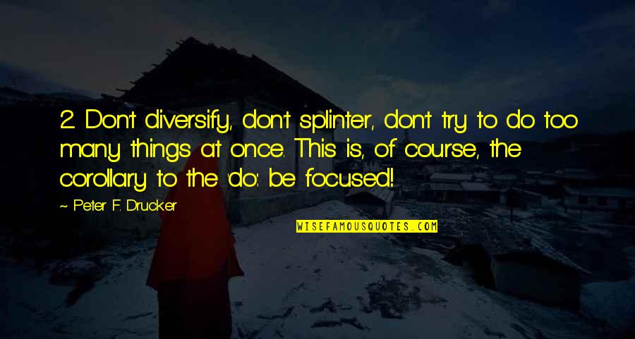 Giscard D'estaing Quotes By Peter F. Drucker: 2. Don't diversify, don't splinter, don't try to
