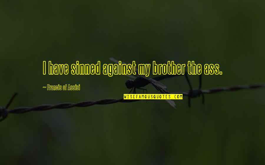 Gisela Richter Quotes By Francis Of Assisi: I have sinned against my brother the ass.