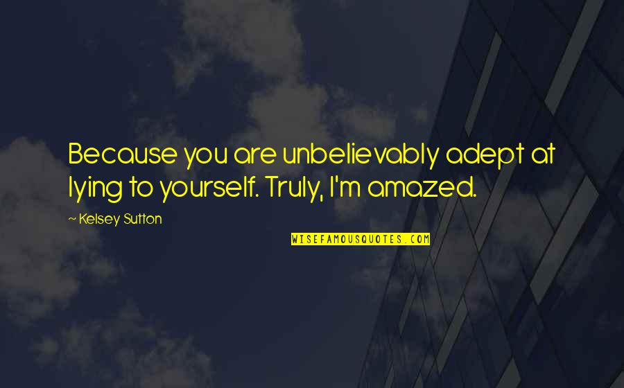 Gisela Serrano Quotes By Kelsey Sutton: Because you are unbelievably adept at lying to