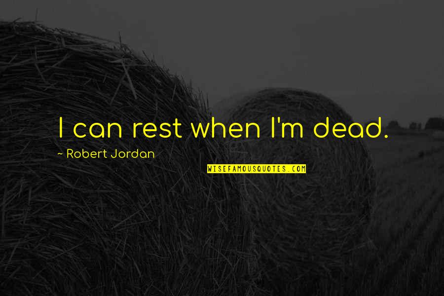 Giselda Leirner Quotes By Robert Jordan: I can rest when I'm dead. Giselda Leirner Quotes By Robert Jordan: I can rest when I'm dead.