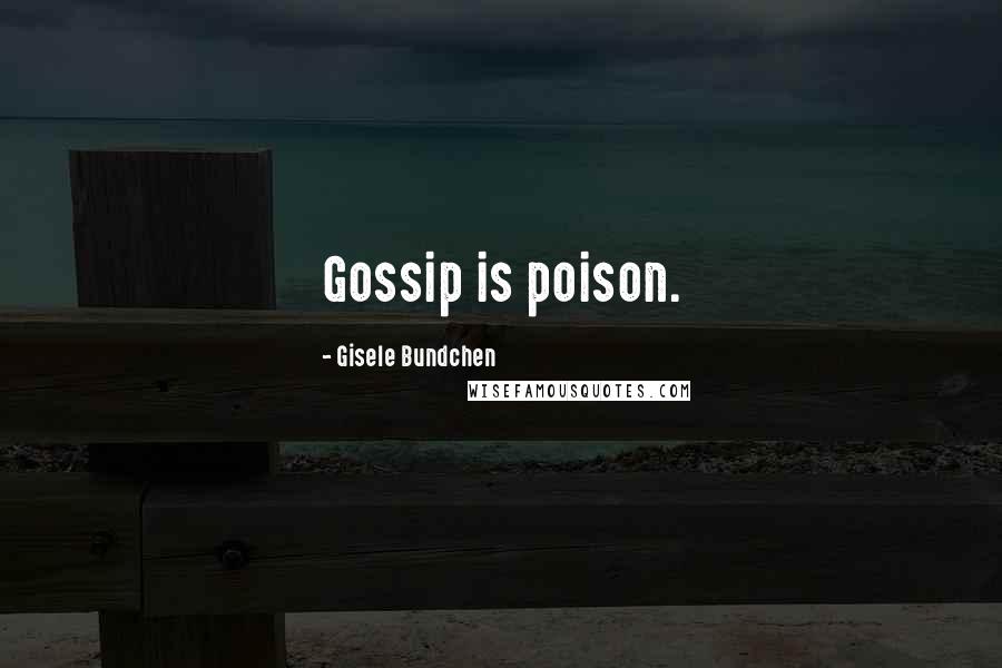 Gisele Bundchen quotes: Gossip is poison.