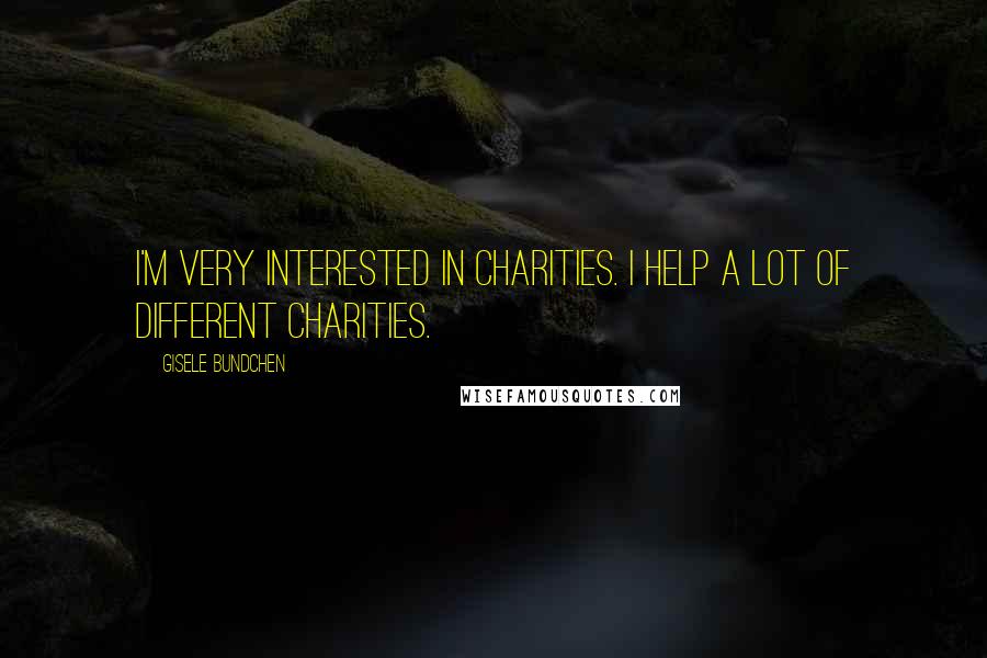 Gisele Bundchen quotes: I'm very interested in charities. I help a lot of different charities.