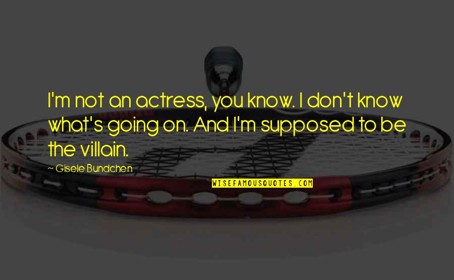 Gisele Bundchen Quotes By Gisele Bundchen: I'm not an actress, you know. I don't