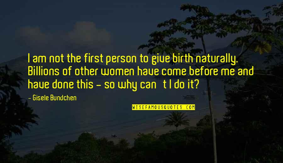 Gisele Bundchen Quotes By Gisele Bundchen: I am not the first person to give
