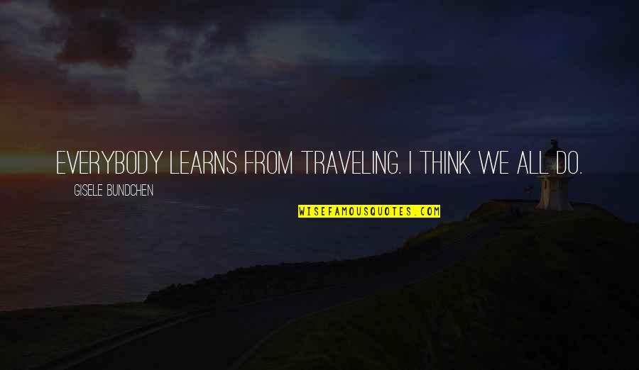Gisele Bundchen Quotes By Gisele Bundchen: Everybody learns from traveling. I think we all