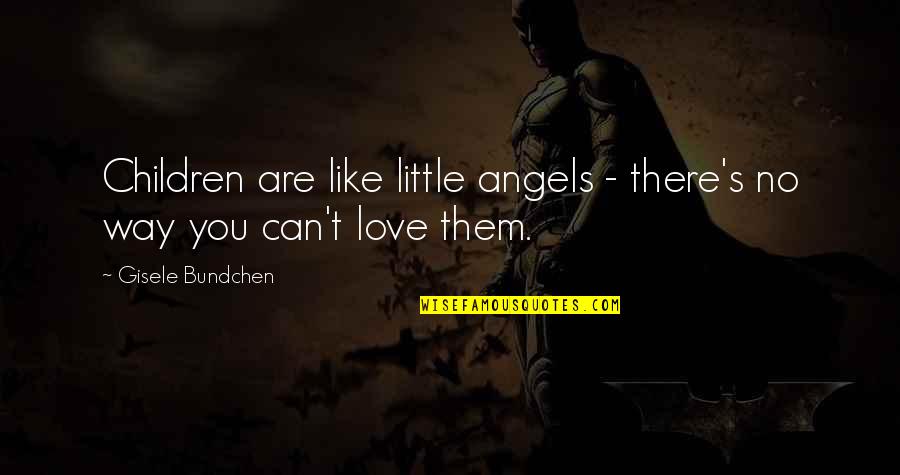 Gisele Bundchen Quotes By Gisele Bundchen: Children are like little angels - there's no