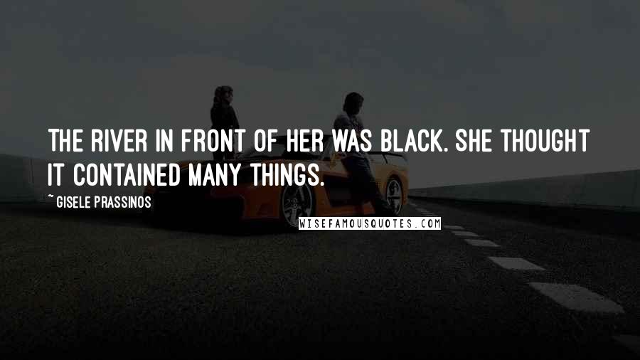 Gisele Prassinos quotes: The river in front of her was black. She thought it contained many things.