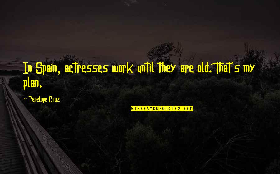 Giselea Quotes By Penelope Cruz: In Spain, actresses work until they are old.