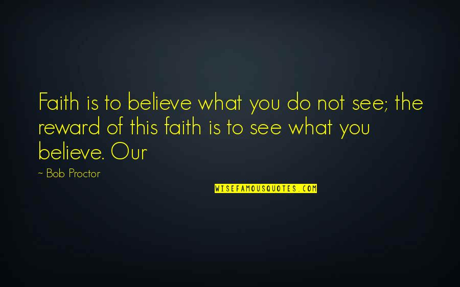 Gisella Cardia Quotes By Bob Proctor: Faith is to believe what you do not Gisella Cardia Quotes By Bob Proctor: Faith is to believe what you do not