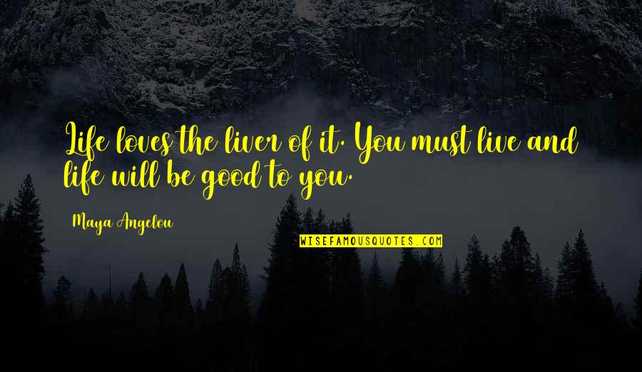 Gisella Cardia Quotes By Maya Angelou: Life loves the liver of it. You must