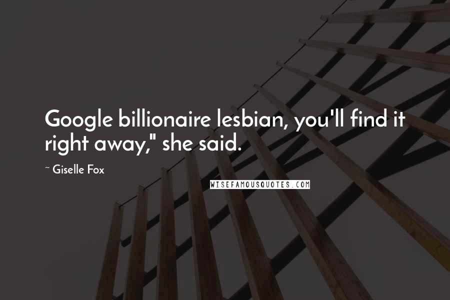 Giselle Fox quotes: Google billionaire lesbian, you'll find it right away," she said.