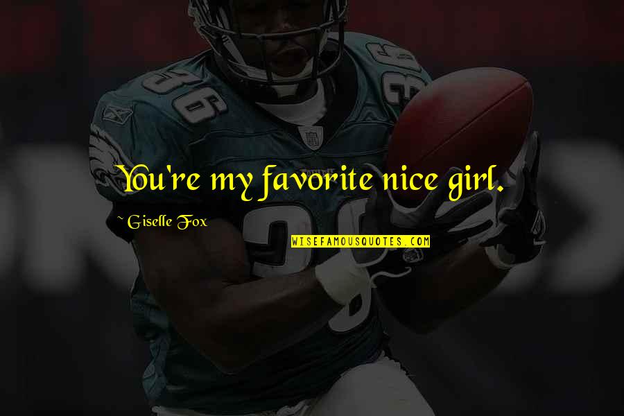 Giselle Quotes By Giselle Fox: You're my favorite nice girl.