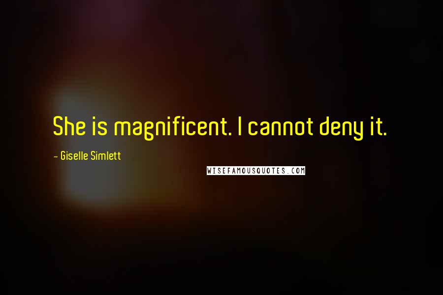 Giselle Simlett quotes: She is magnificent. I cannot deny it.