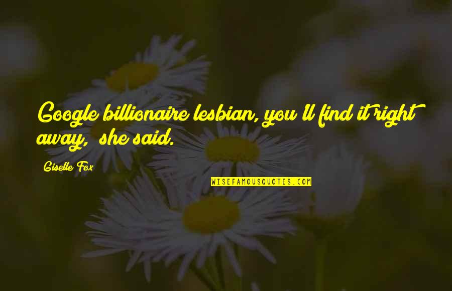Giselle's Quotes By Giselle Fox: Google billionaire lesbian, you'll find it right away,"
