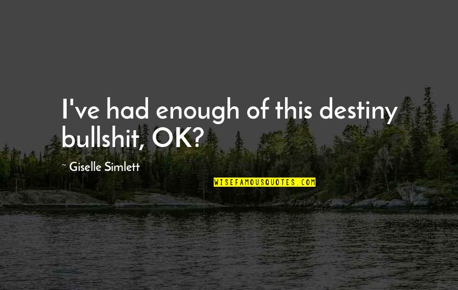 Giselle's Quotes By Giselle Simlett: I've had enough of this destiny bullshit, OK?